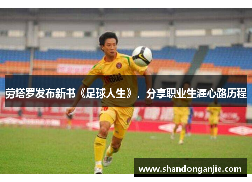 劳塔罗发布新书《足球人生》，分享职业生涯心路历程