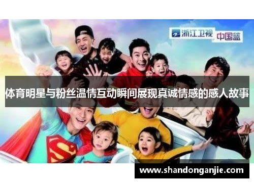体育明星与粉丝温情互动瞬间展现真诚情感的感人故事