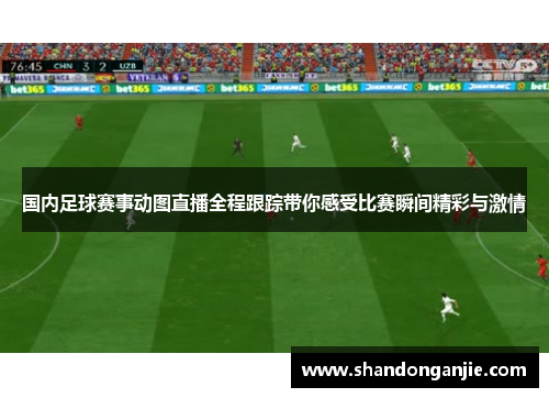 国内足球赛事动图直播全程跟踪带你感受比赛瞬间精彩与激情