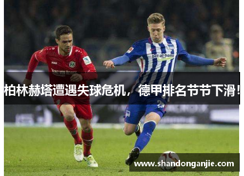 柏林赫塔遭遇失球危机，德甲排名节节下滑！