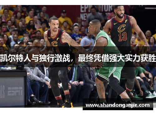 凯尔特人与独行激战，最终凭借强大实力获胜