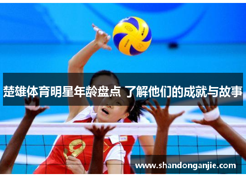 楚雄体育明星年龄盘点 了解他们的成就与故事