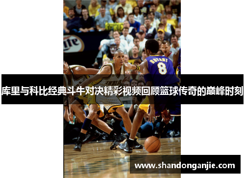 库里与科比经典斗牛对决精彩视频回顾篮球传奇的巅峰时刻