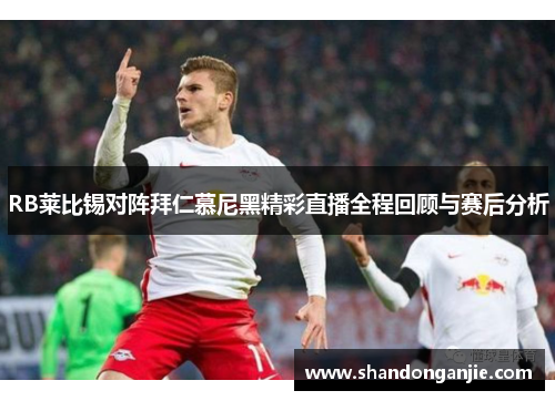 RB莱比锡对阵拜仁慕尼黑精彩直播全程回顾与赛后分析